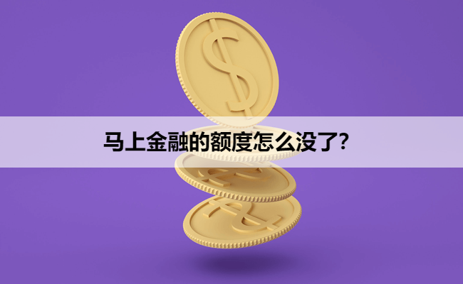 马上金融的额度怎么没了？