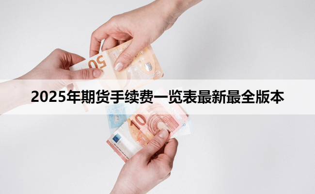2025年期货手续费一览表最新最全版本
