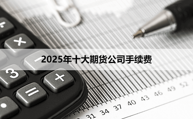 2025年十大期货公司手续费
