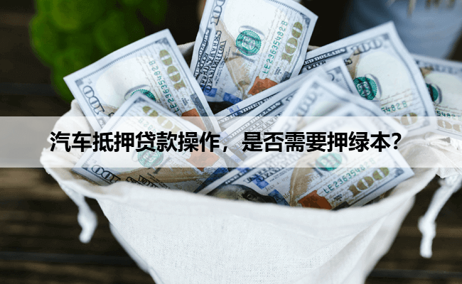 汽车抵押贷款操作，是否需要押绿本？