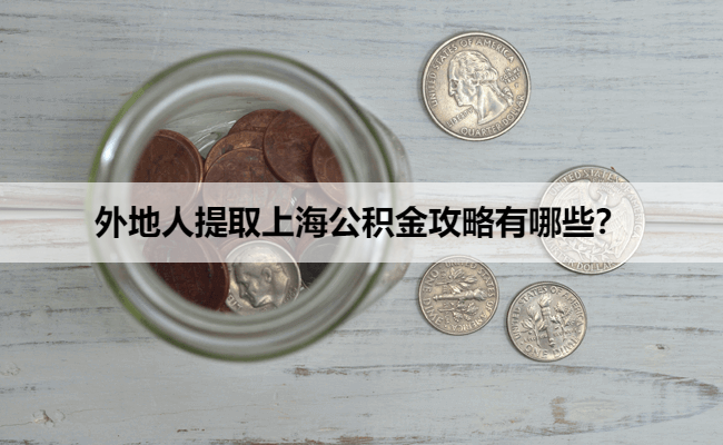 外地人提取上海公积金攻略有哪些？