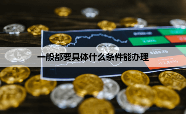 一般都要具体什么条件能办理