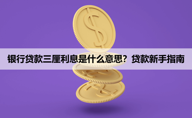 银行贷款三厘利息是什么意思？贷款新手指南