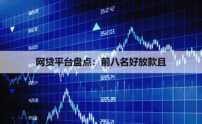 网贷平台盘点：前八名好放款且