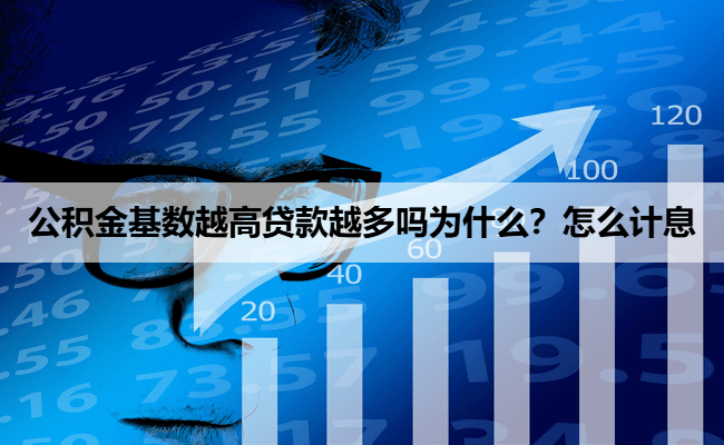 公积金基数越高贷款越多吗为什么？怎么计息