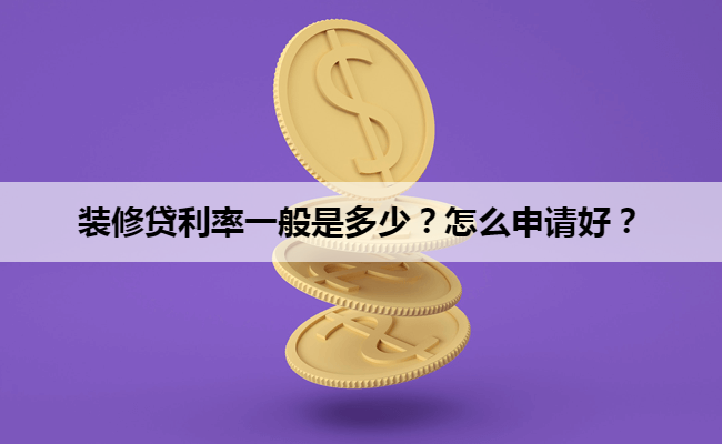 装修贷利率一般是多少？怎么申请好？