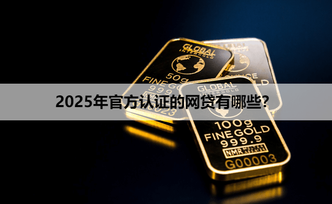 2025年官方认证的网贷有哪些？