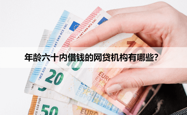 年龄六十内借钱的网贷机构有哪些？