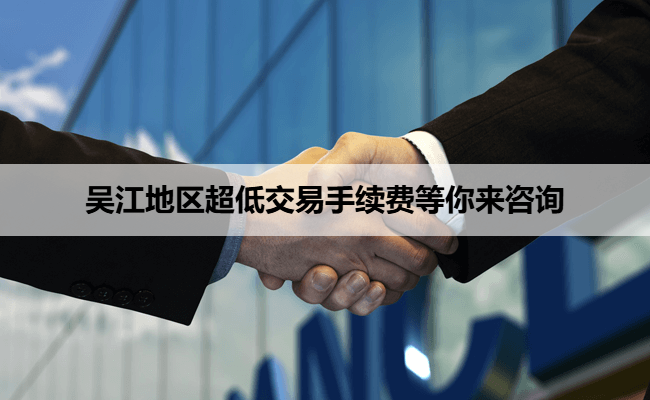 吴江地区超低交易手续费等你来咨询