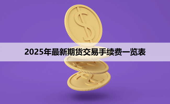 2025年最新期货交易手续费一览表
