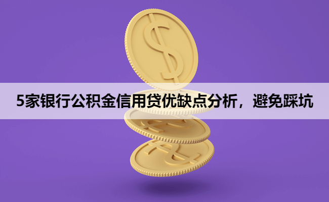5家银行公积金信用贷优缺点分析，避免踩坑