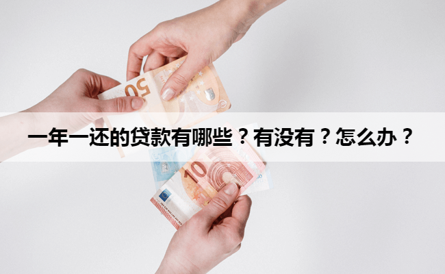一年一还的贷款有哪些？有没有？怎么办？