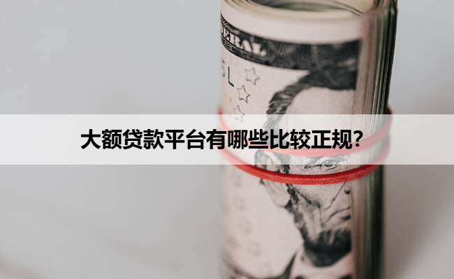大额贷款平台有哪些比较正规？