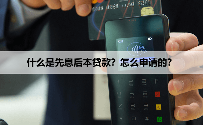 什么是先息后本贷款？怎么申请的？