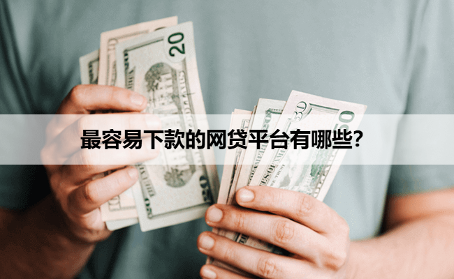 最容易下款的网贷平台有哪些？