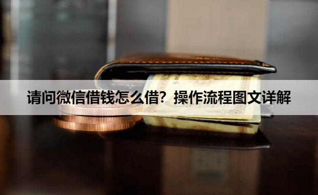 请问微信借钱怎么借？操作流程图文详解