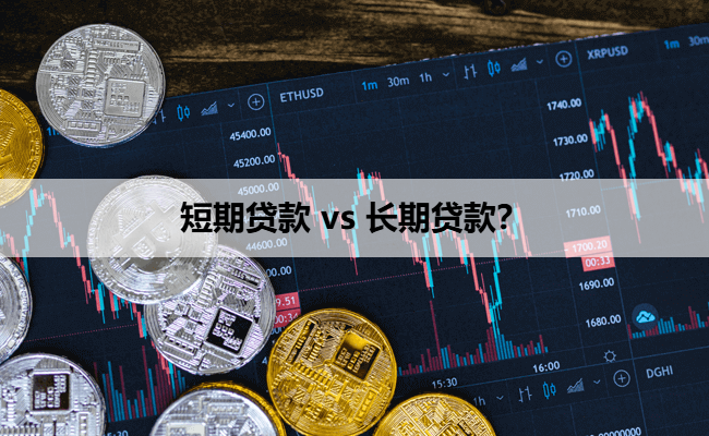 短期贷款 vs 长期贷款？