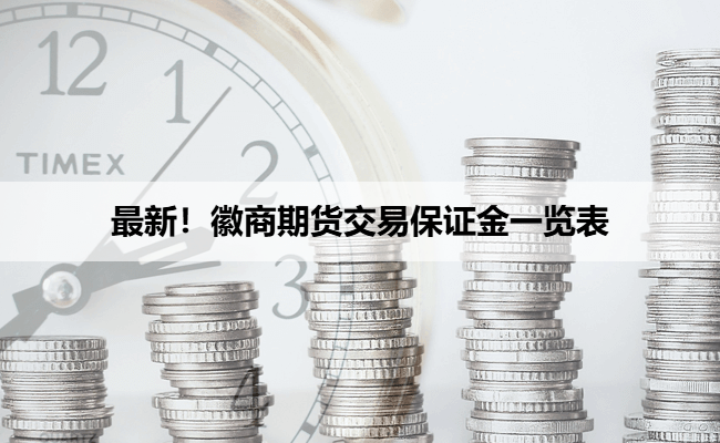 最新！徽商期货交易保证金一览表