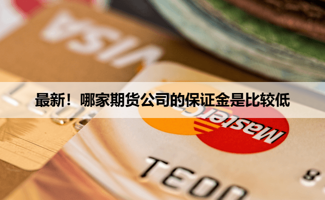最新！哪家期货公司的保证金是比较低
