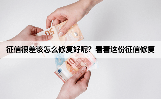 征信很差该怎么修复好呢?看看这份征信修复