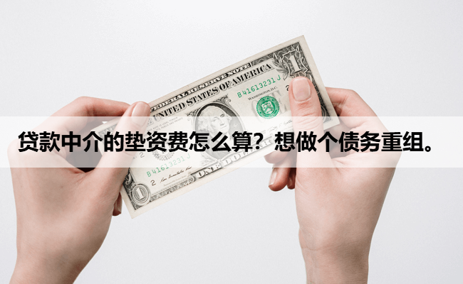 贷款中介的垫资费怎么算？想做个债务重组。