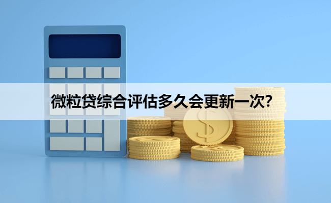 微粒贷综合评估多久会更新一次？