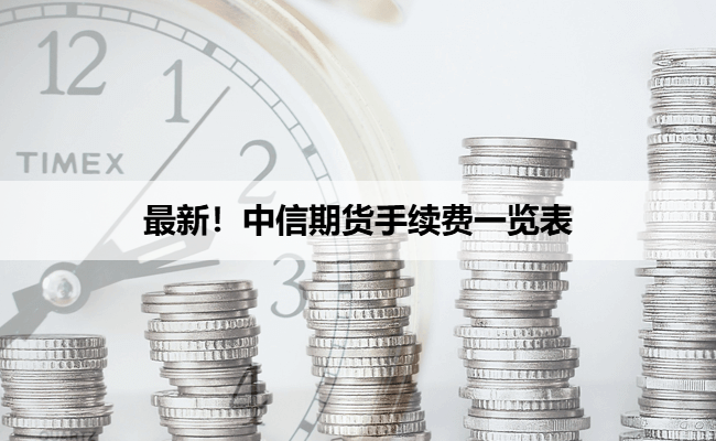 最新！中信期货手续费一览表