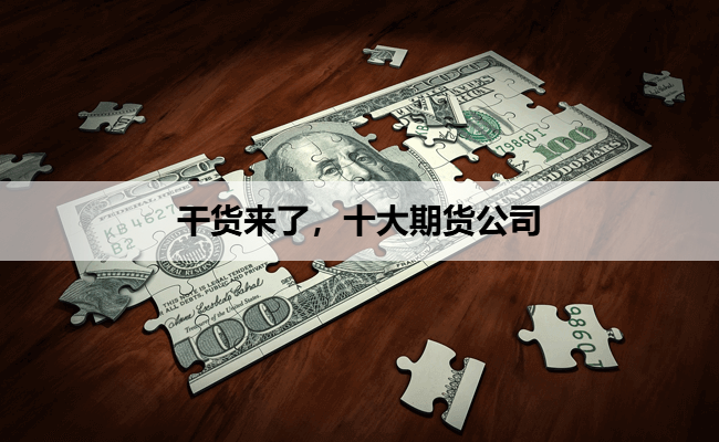 干货来了，十大期货公司