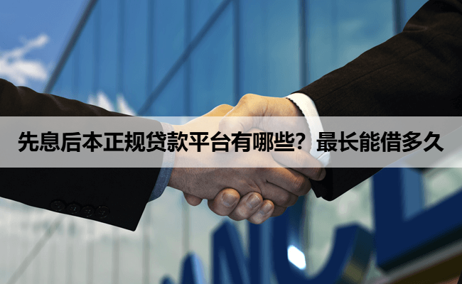 先息后本正规贷款平台有哪些？最长能借多久
