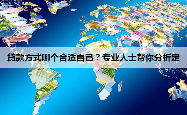 贷款方式哪个合适自己？专业人士帮你分析定