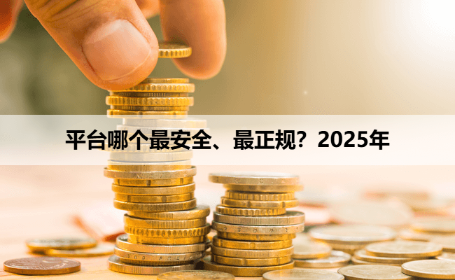 平台哪个最安全、最正规？2025年