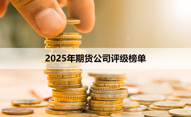 2025年期货公司评级榜单