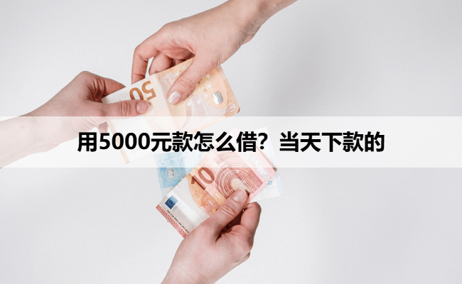用5000元款怎么借?当天下款的