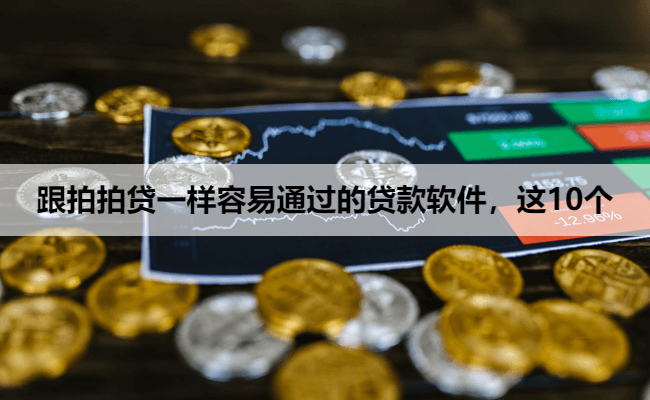 跟拍拍贷一样容易通过的贷款软件，这10个