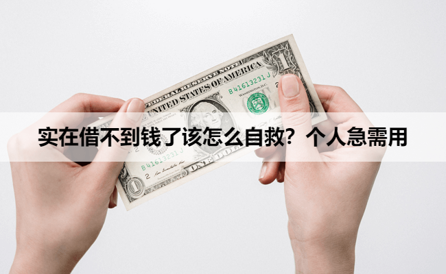 实在借不到钱了该怎么自救?个人急需用