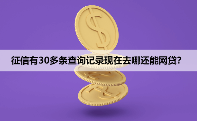 征信有30多条查询记录现在去哪还能网贷？