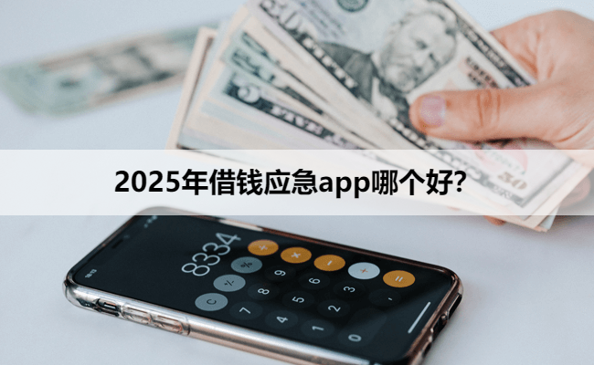 2025年借钱应急app哪个好？
