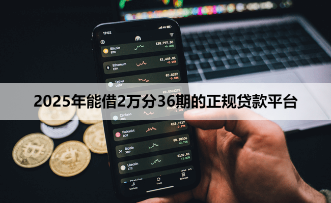 2025年能借2万分36期的正规贷款平台