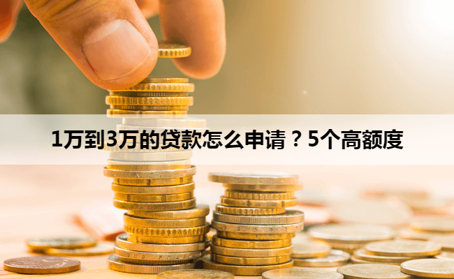1万到3万的贷款怎么申请？5个高额度