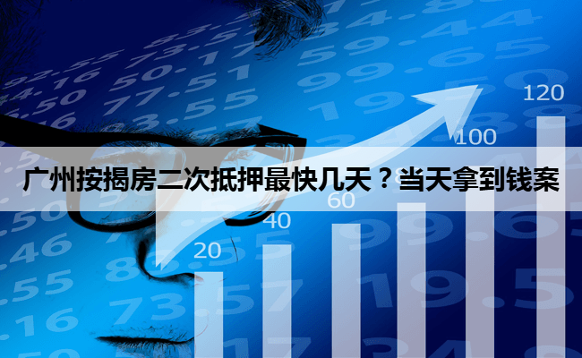 广州按揭房二次抵押最快几天？当天拿到钱案