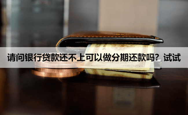 请问银行贷款还不上可以做分期还款吗？试试