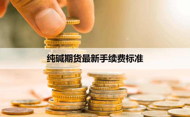 纯碱期货最新手续费标准