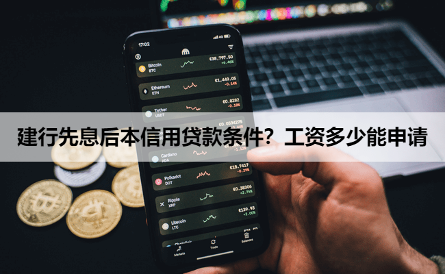 建行先息后本信用贷款条件？工资多少能申请