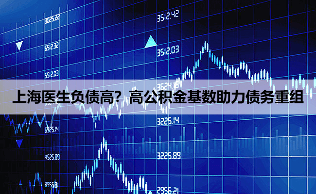 上海医生负债高？高公积金基数助力债务重组