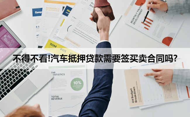 不得不看!汽车抵押贷款需要签买卖合同吗?
