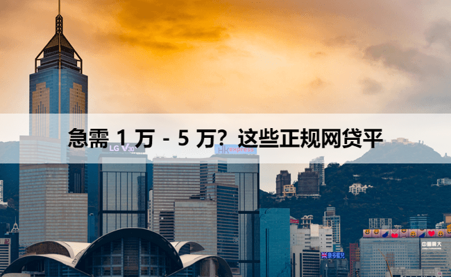急需 1 万 - 5 万?这些正规网贷平