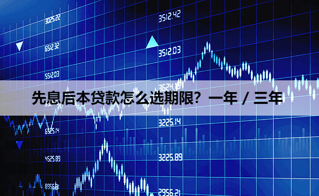 先息后本贷款怎么选期限？一年 / 三年