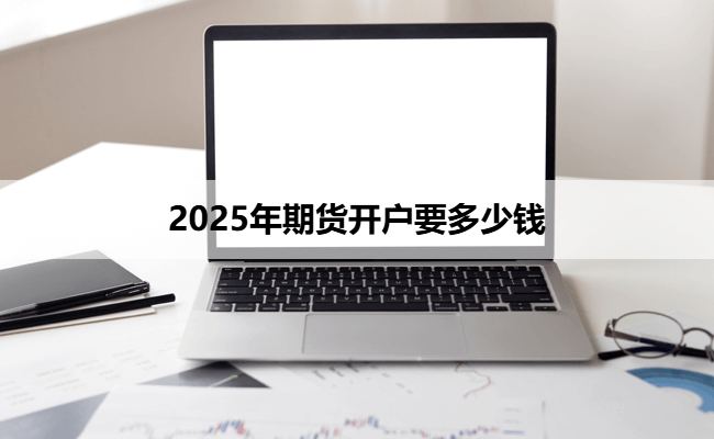 2025年期货开户要多少钱