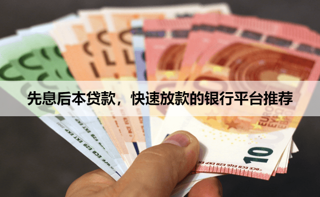 先息后本贷款，快速放款的银行平台推荐​