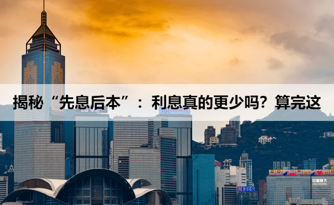 揭秘“先息后本”：利息真的更少吗？算完这